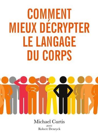 Couverture du livre « Comment mieux décrypter le langage du corps : observer, comprendre et décoder le langage corporel » de Michael Curtis et Robert Denryck aux éditions Samarkand