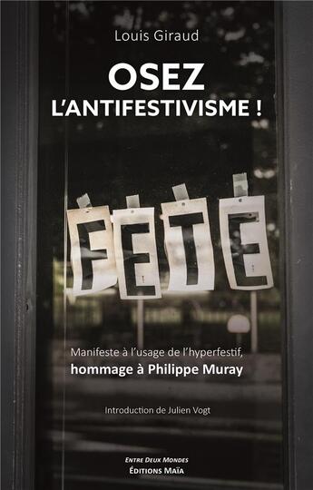 Couverture du livre « Osez l'antifestisme ! manifeste à l'usage de l'hyperfestif, hommage à Philippe Muray » de Louis Giraudeau aux éditions Editions Maia