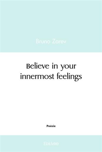 Couverture du livre « Believe in your innermost feelings » de Zarev Bruno aux éditions Edilivre