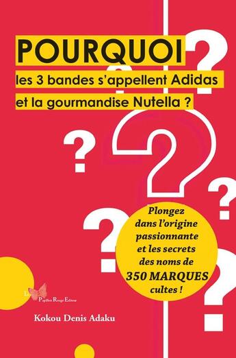 Couverture du livre « Pourquoi les 3 bandes s'appellent Adidas et la gourmandise Nutella ? plongez dans l'origine passionnante et les secrets des noms de 350 marques cultes ! » de Kokou Denis Adaku aux éditions Papillon Rouge