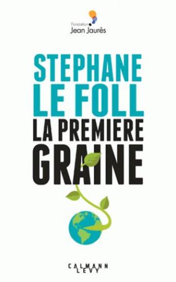 Couverture du livre « La premiere graine » de Stephane Le Foll aux éditions Calmann-levy