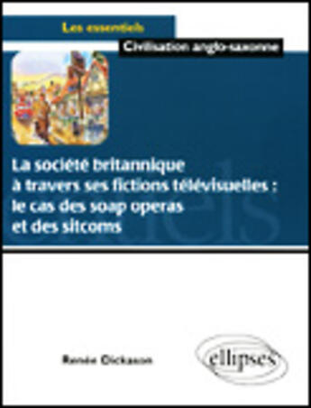 Couverture du livre « La societe britannique a travers ses fictions televisuelles : le cas des soap operas et des sitcoms » de Renee Dickason aux éditions Ellipses