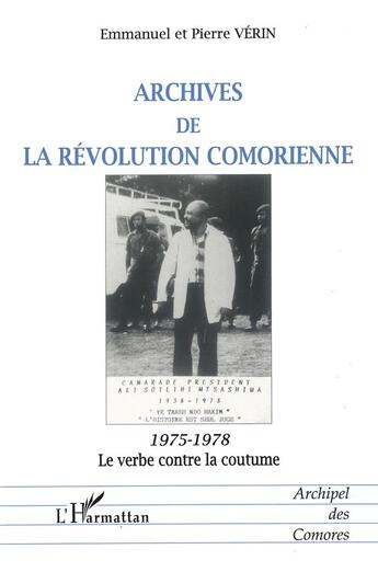Couverture du livre « ARCHIVES DE LA RÉVOLUTION COMORIENNE : 1975-1978 Le verbe contre la coutume » de Pierre Verin et Emmanuel Vérin aux éditions L'harmattan