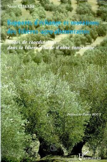 Couverture du livre « RAPPORTS D'ECHANGE ET MUTATIONS DES FILIERES AGROALIMENTAIRES : Modes de coordination dans la filière d'huile d'olive tunisienne » de Nizar Chaari aux éditions L'harmattan