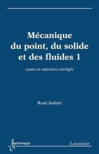 Couverture du livre « Mécanique du point, du solide et des fluides 1 : cours et exercices corrigés » de Rene Salemi aux éditions Hermes Science Publications