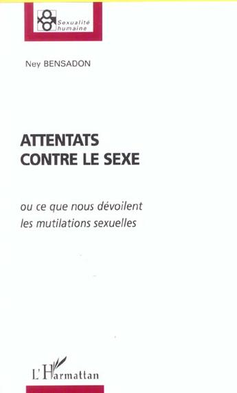 Couverture du livre « Attentats contre le sexe - ou ce que nous devoilent les mutilations sexuelles » de Ney Bensadon aux éditions L'harmattan