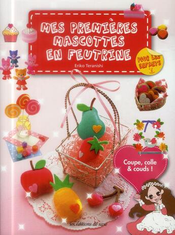 Couverture du livre « Mes premières mascottes en feutrine ; coupe, colle et couds, pour les enfants » de Eriko Teranishi aux éditions De Saxe