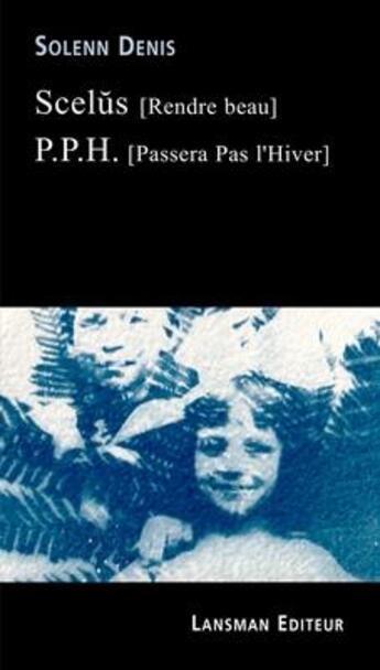 Couverture du livre « Scelus (rendre beau) ; P.P.H. (passera pas l'hiver) » de Solenn Denis aux éditions Lansman