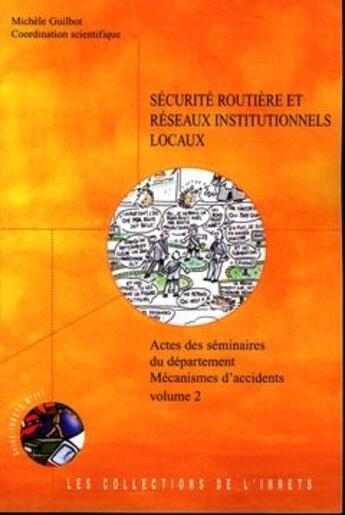 Couverture du livre « Sécurité routière et réseaux institutionnels locaux ; actes des séminaires du département, mécanismes d'accidents t.2 » de Michele Guilbot aux éditions Inrets