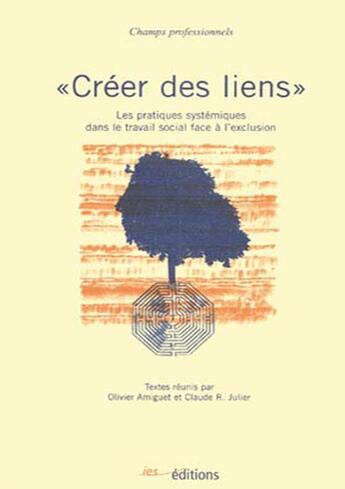 Couverture du livre « Créer des liens ; les pratiques systémiques dans le travail social face à l'exclusion » de Claude Roger Julier et Olivier Amiguet aux éditions Ies