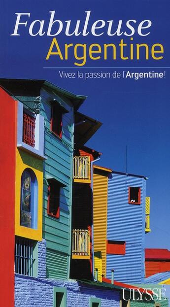 Couverture du livre « Fabuleuse Argentine ; vivez la passion de l'Argentine » de Jean-Francois Bouchard aux éditions Ulysse