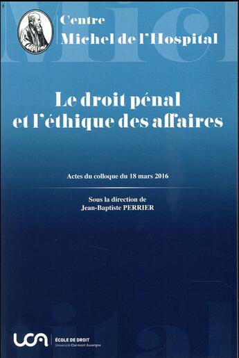 Couverture du livre « Le droit pénal et l'éthique des affaires » de Jean-Baptiste Perrier aux éditions Centre Michel De L'hospital