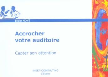 Couverture du livre « Accrocher votre auditoire - capter son attention » de Didier Noye aux éditions Eyrolles