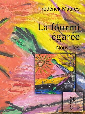 Couverture du livre « La fourmi égarée » de Frédérick Maurès aux éditions Elp