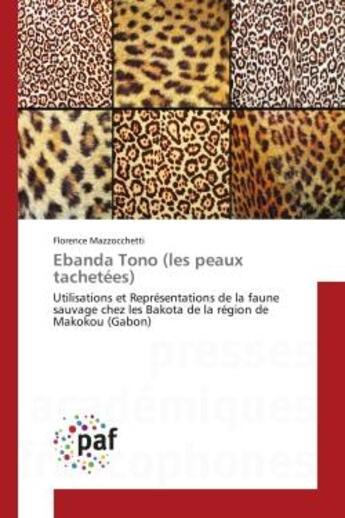 Couverture du livre « Ebanda Tono (les peaux tachetées) : Utilisations et Représentations de la faune sauvage chez les Bakota de la région de Makokou (Gabon) » de Florence Mazzocchetti aux éditions Editions Universitaires Europeennes