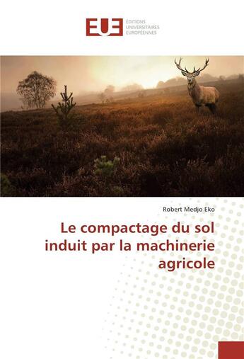 Couverture du livre « Le compactage du sol induit par la machinerie agricole » de Medjo Eko Robert aux éditions Editions Universitaires Europeennes