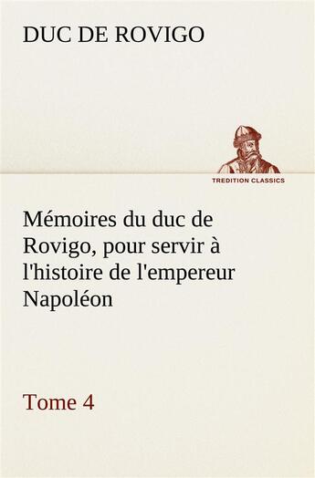 Couverture du livre « Memoires du duc de rovigo, pour servir a l'histoire de l'empereur napoleon, tome 4 » de Duc De Rovigo aux éditions Tredition