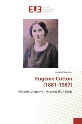 Couverture du livre « Eugénie Cotton (1881-1967) : Histoires d'une vie - Histoires d'un siècle » de Loukia Efthymiou aux éditions Editions Universitaires Europeennes