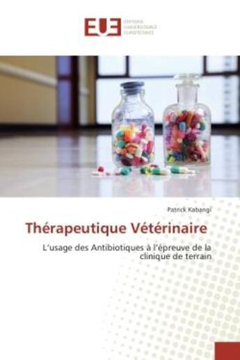 Couverture du livre « Therapeutique Veterinaire : L'usage des Antibiotiques A l'epreuve de la clinique de terrain » de Patrick Kabangi aux éditions Editions Universitaires Europeennes