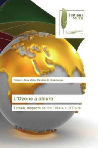 Couverture du livre « L'ozone a pleure - terrien, respecte de ton createur, l'oeuvre » de Guinhouya Tobolo aux éditions Muse