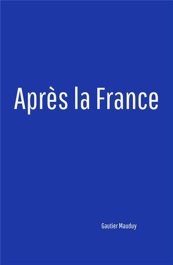 Couverture du livre « Après la France » de Mauduy Gautier aux éditions Librinova