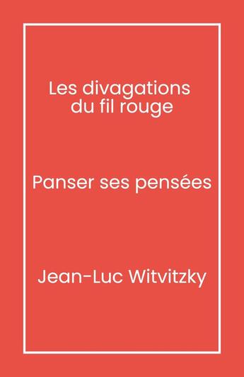 Couverture du livre « Les Divagations du fil rouge : Panser ses pensées » de Jean-Luc Witvitzky aux éditions Librinova