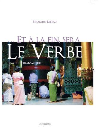 Couverture du livre « ...et à la fin sera le verbe » de Bernard Lebeau aux éditions Editions Lc