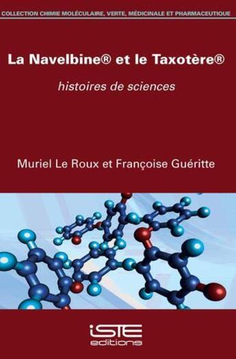 Couverture du livre « La Navelbine® et le Taxotère® ; histoire de sciences » de Muriel Le Roux et Francoise Gueritte aux éditions Iste