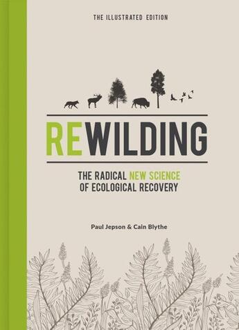 Couverture du livre « REWILDING ILLUSTRATED EDITION - THE RADICAL NEW SCIENCE OF ECOLOGICAL RECOVERY » de Paul Jepson et Cain Blythe aux éditions Icon Books