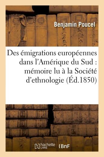 Couverture du livre « Des emigrations europeennes dans l'amerique du sud : memoire lu a la societe d'ethnologie - le 22 fe » de Poucel Poucel aux éditions Hachette Bnf