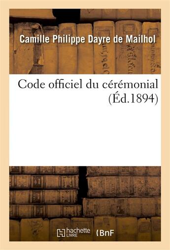 Couverture du livre « Code officiel du ceremonial » de Dayre De Mailhol C P aux éditions Hachette Bnf