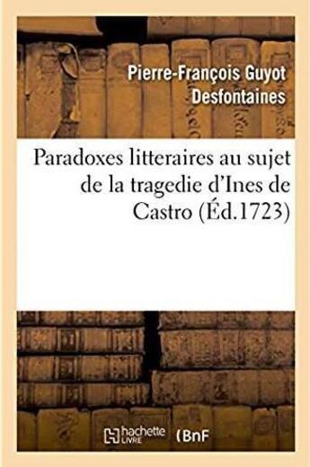 Couverture du livre « Paradoxes litteraires au sujet de la tragedie d'ines de castro » de Desfontaines P-F. aux éditions Hachette Bnf