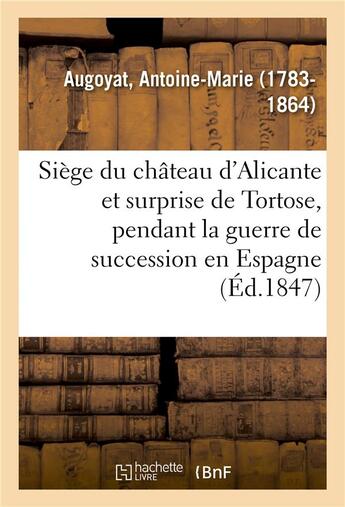 Couverture du livre « Siege du chateau d'alicante et surprise de tortose, pendant la guerre de succession en espagne » de Augoyat A-M. aux éditions Hachette Bnf