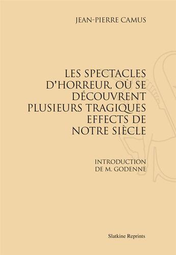 Couverture du livre « Les spectacles d'horreur, où se decouvrent plusieurs tragiques effects de nostre siècle (1630) » de Jean-Pierre Camus aux éditions Slatkine Reprints