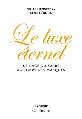 Couverture du livre « Le luxe éternel ; de l'âge du sacré au temps des marques » de Gilles Lipovetsky et Elyette Roux aux éditions Gallimard