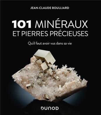 Couverture du livre « 101 minéraux et pierres précieuses qu'il faut avoir vus dans sa vie (2e édition) » de Jean-Claude Boulliard aux éditions Dunod