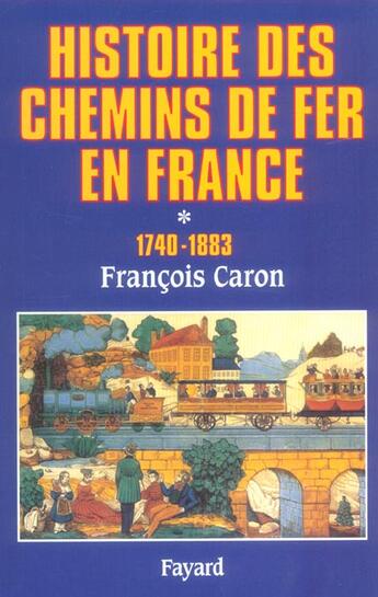 Couverture du livre « Histoire des chemins de fer en france, tome 1 - (1740-1883) » de François Caron aux éditions Fayard