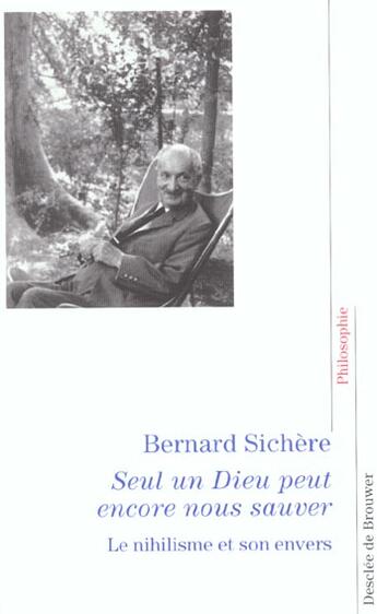 Couverture du livre « Seul un Dieu peut encore nous sauver ; le nihilisme et son envers » de Bernard Sichere aux éditions Desclee De Brouwer