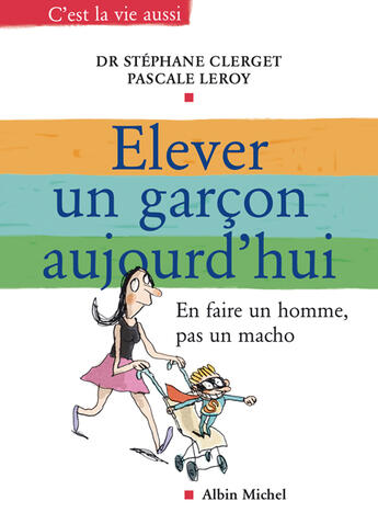 Couverture du livre « Elever un garcon aujourd'hui - en faire un homme, pas un macho » de Leroy/Clerget aux éditions Albin Michel