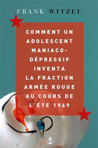 Couverture du livre « Comment un adolescent maniaco-dépressif inventa la Fraction Armée Rouge au cours de l'été 1969 » de Frank Witzel aux éditions Grasset