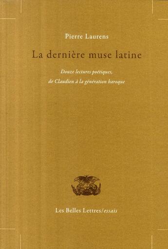 Couverture du livre « La Dernière Muse latine : Douze lectures poétiques de Claudien à la génération baroque » de Pierre Laurens aux éditions Belles Lettres