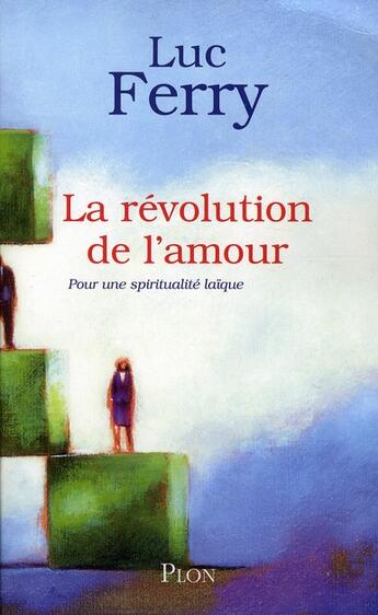 Couverture du livre « La révolution de l'amour ; pour une spiritualité laïque » de Luc Ferry aux éditions Plon