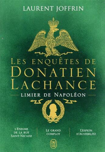 Couverture du livre « Les enquêtes de Donatien Lachance, limier de Napoléon : l'enigme de la rue Saint-Nicaise, le grand complot, l'espion d'Austerlitz » de Laurent Joffrin aux éditions J'ai Lu