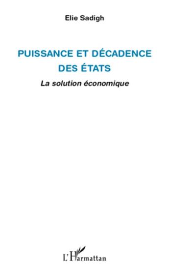 Couverture du livre « Puissance et décadence des états ; la solution économique » de Elie Sadigh aux éditions L'harmattan