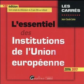 Couverture du livre « L'essentiel des institutions de l'Union européenne (édition 2016/2017) » de Jean-Claude Zarka aux éditions Gualino