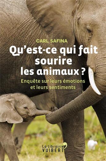 Couverture du livre « Qu'est-ce qui fait sourire les animaux ? enquête sur leurs émotions et leurs sentiments » de Carl Safina aux éditions Vuibert