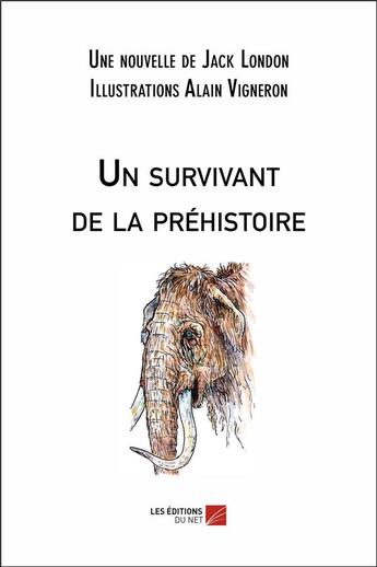 Couverture du livre « Un survivant de la préhistoire » de Jack London et Alain Vigneron aux éditions Editions Du Net