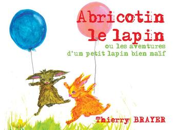 Couverture du livre « Abricotin le lapin ou les aventures d'un lapin bien naïf » de Thierry Brayer aux éditions Books On Demand