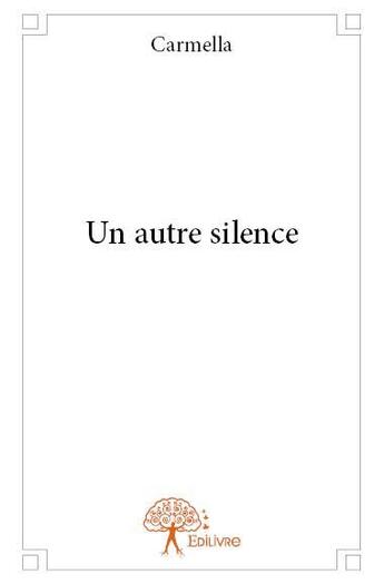 Couverture du livre « Un autre silence » de Carmella aux éditions Edilivre