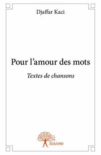 Couverture du livre « Pour l amour des mots - textes de chansons » de Kaci Djaffar aux éditions Edilivre